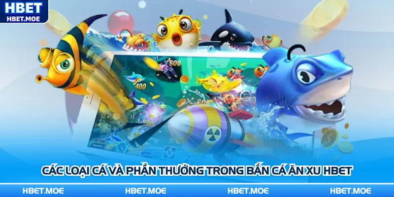 Các loại cá và phần thưởng trong bắn cá ăn xu Hbet Các loại cá và phần thưởng trong bắn cá ăn xu Hbet