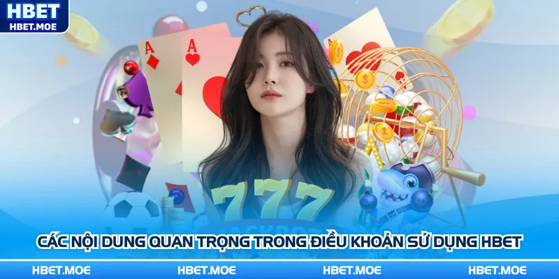 Một số nội dung quan trọng trong điều khoản sử dụng Hbet