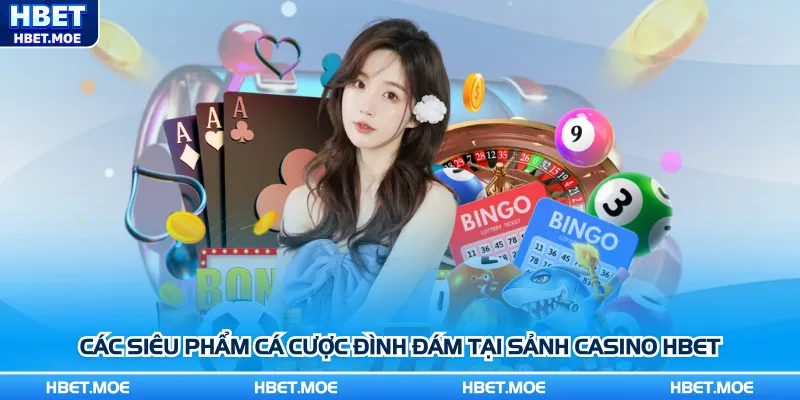 Các siêu phẩm cá cược đình đám tại sảnh casino Hbet Các siêu phẩm cá cược đình đám tại sảnh casino Hbet