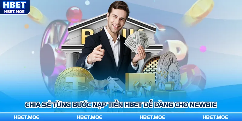 Chia sẻ từng bước nạp tiền Hbet dễ dàng cho newbie Chia sẻ từng bước nạp tiền Hbet dễ dàng cho newbie