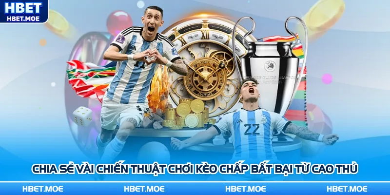 Chia sẻ vài chiến thuật chơi kèo chấp bất bại từ cao thủ