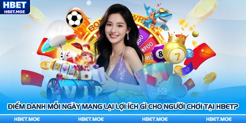 Điểm danh mỗi ngày mang lại lợi ích gì cho người chơi tại Hbet? Điểm danh mỗi ngày mang lại lợi ích gì cho người chơi tại Hbet?