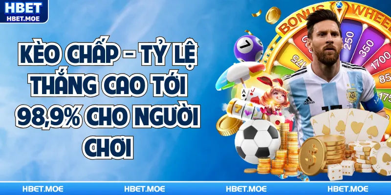 Kèo Chấp - Tỷ Lệ Thắng Cao Tới 98,9% Cho Người Chơi