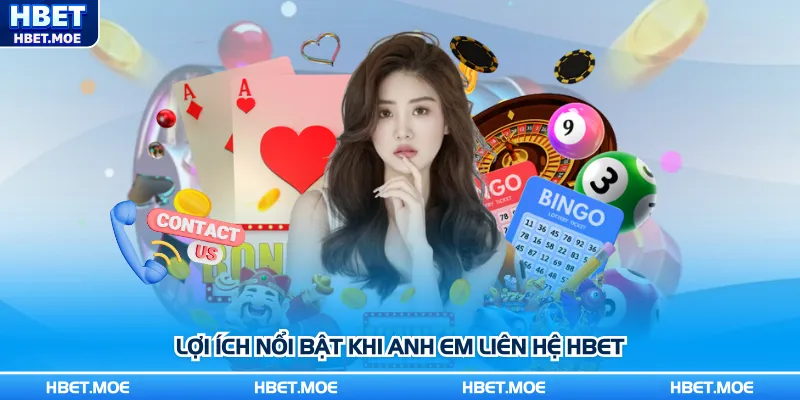 Lợi ích nổi bật khi anh em liên hệ Hbet Lợi ích nổi bật khi anh em liên hệ Hbet