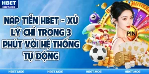 Nạp Tiền Hbet - Xử Lý Chỉ Trong 3 Phút Với Hệ Thống Tự Động