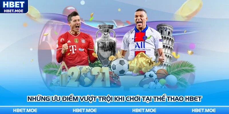 Những ưu điểm vượt trội khi chơi tại thể thao Hbet