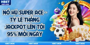 Nổ Hũ Super Ace - Tỷ Lệ Thắng Jackpot Lên Tới 95% Mỗi Ngày