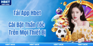 Tải App Hbet - Cài Đặt Thần Tốc Trên Mọi Thiết Bị