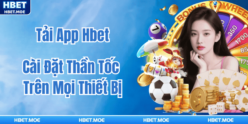 Tải App Hbet - Cài Đặt Thần Tốc Trên Mọi Thiết Bị