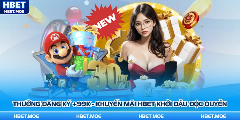 Thưởng đăng ký +99K - Khuyến mãi Hbet khởi đầu độc quyền Thưởng đăng ký +99K - Khuyến mãi Hbet khởi đầu độc quyền