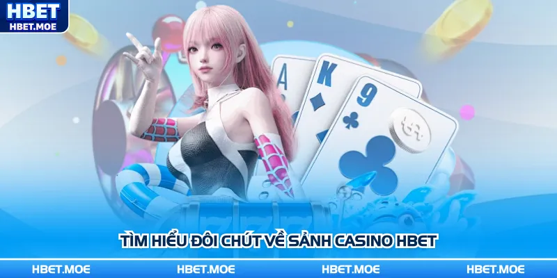 Tìm hiểu đôi chút về sảnh casino Hbet Tìm hiểu đôi chút về sảnh casino Hbet