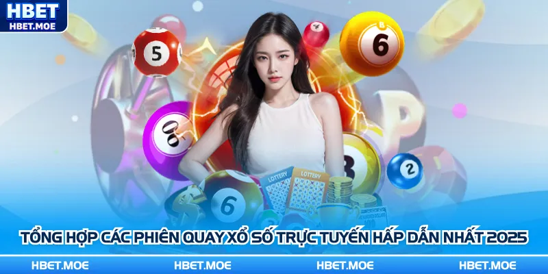 Tổng hợp các phiên quay xổ số trực tuyến hấp dẫn nhất 2025 Tổng hợp các phiên quay xổ số trực tuyến hấp dẫn nhất 2025