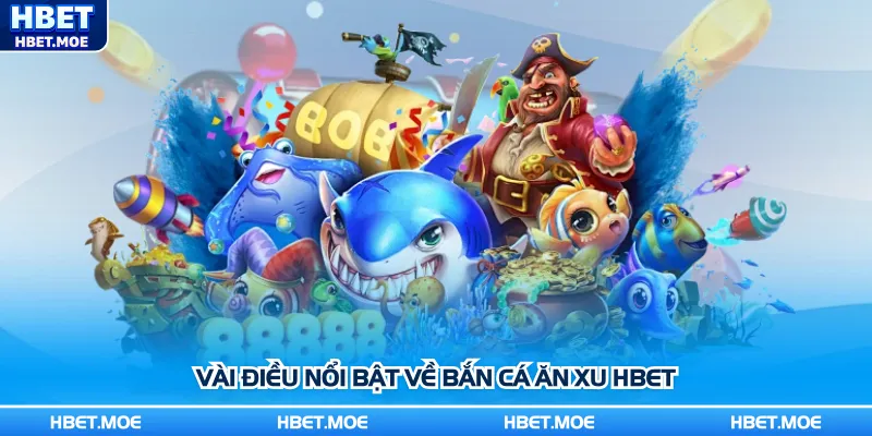 Vài điều nổi bật về bắn cá ăn xu Hbet Vài điều nổi bật về bắn cá ăn xu Hbet