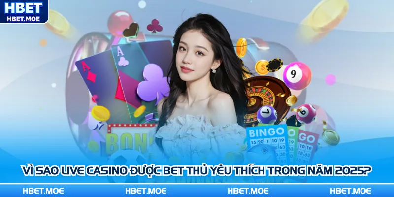 Vì sao Live Casino được bet thủ yêu thích trong năm 2025? Vì sao Live Casino được bet thủ yêu thích trong năm 2025?